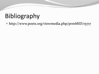 Bibliography
 http://www.poets.org/viewmedia.php/prmMID/15717
 