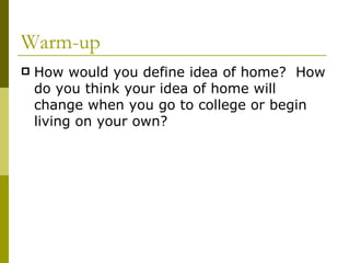 Warm-up How would you define idea of home?  How do you think your idea of home will change when you go to college or begin living on your own? 
