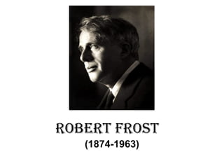ROBERT FROST
   (1874-1963) 
 