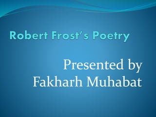 Presented by
Fakharh Muhabat
 