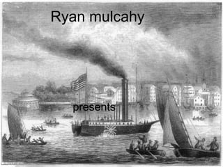 - Robert Fulton presents 1800 s  Portfolio Project  Ryan mulcahy 