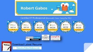 Certified IT Professional (Microsoft, Cisco, CompTia, ITIL)
Download Latest Resume
• Resume.RobertGabos.com
 