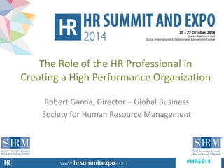 Robert Garcia, Director – Global Business
Society for Human Resource Management
The Role of the HR Professional in
Creating a High Performance Organization
 