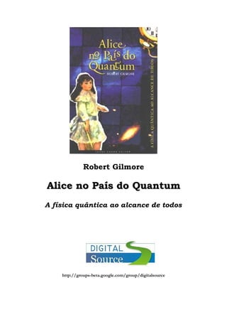 Robert Gilmore

Alice no País do Quantum
A física quântica ao alcance de todos




    http://groups-beta.google.com/group/digitalsource
 
