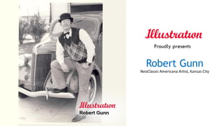 Robert Gunn
NeoClassic Americana Artist, Kansas City
Proudly presents
 