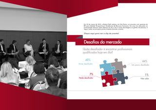 Em 25 de março de 2015, a Robert Half realizou, em São Paulo, um encontro com gestores de
RH para debater Perspectivas e Tendências de Recursos Humanos. Em uma rica discussão, os
participantes falaram sobre dilemas do dia a dia e novas abordagens na gestão de pessoas. A
seguir, estão os principais pontos tratados durante o evento.
Clique aqui para ver o clip do evento!
 