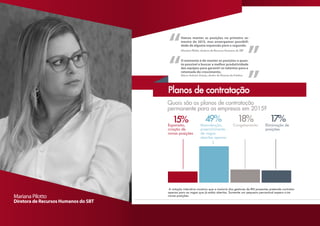 Mariana Pilotto, diretora de Recursos Humanos do SBT
Vamos manter as posições no primeiro se-
mestre de 2015, mas enxergamos possibili-
dade de alguma expansão para o segundo.
“ ”Marco Antonio Gomes, diretor de Pessoas da Fototica
O momento é de manter as posições o quan-
to possível e buscar a melhor produtividade
das equipes para garantir os talentos para a
retomada do crescimento.“
”
Expansão,
criação de
novas posições
Manutenção,
preenchimento
de vagas
abertas apenas
Congelamento Eliminação de
posições
15% 49% 18% 17%
A votação interativa mostrou que a maioria dos gestores de RH presentes pretende contratar
apenas para as vagas que já estão abertas. Somente um pequeno percentual espera criar
novas posiçõesMariana Pilotto
Diretora de Recursos Humanos do SBT
 