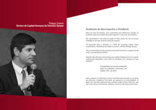 Essas são duas ferramentas muito importantes para desenvolver equipes. O
problema é que nem sempre elas estão presentes no dia a dia das empresas.
Dar regularidade a esta prática é papel do líder, porém ela não se tornará
realidade se não fizer parte da cultura da empresa.
“É essencial que a direção e o CEO da empresa vejam valor
e estimulem o feedback em todos os níveis”, afirma Thiago Zanon.
“Se o principal executivo da companhia não estiver envolvido no projeto, não dá
certo”, concorda Mariana Pilotto.
Segundo, Ruy Shiozawa, funcionários que recebem feedback de forma regular
e estruturada apresentam maior índice de satisfação com a empresa em que
trabalham.
Assim, preparar as lideranças é ponto importante para derrubar as barreiras
que dificultam o feedback. Uma delas, por exemplo, é o contra feedback. O
gestor tem que estar preparado para também receber críticas. Para isso, vale
usar como recurso treinamentos, palestras, conversas individuais, entre outros.
Avaliação de Desempenho e Feedback
Companhiascomumbomambiente
para se trabalhar cresceram, em
média, 18% , em 2014.
Thiago Zanon
Diretor de Capital Humano daTishman Speyer
 