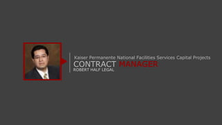 CONTRACT MANAGER
ROBERT HALF LEGAL
Kaiser Permanente National Facilities Services Capital Projects
 