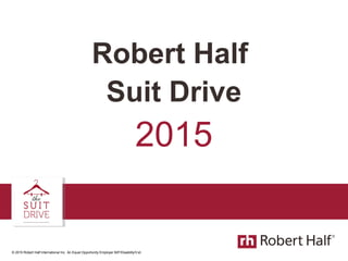 © 2015 Robert Half International Inc. An Equal Opportunity Employer M/F/Disability/V et.
Robert Half
Suit Drive
2015
 