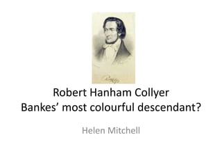 Robert HanhamCollyerBankes’ most colourful descendant? Helen Mitchell 