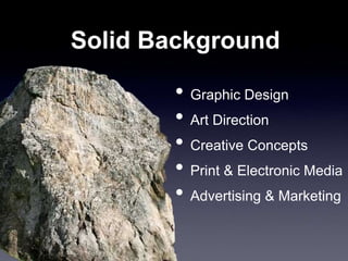 Solid Background
• Graphic Design
• Art Direction
• Creative Concepts
• Print & Electronic Media
• Advertising & Marketing
 