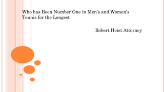 Who has Been Number One in Men’s and Women’s
Tennis for the Longest
Robert Heist Attorney
 
