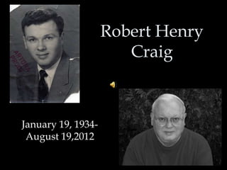 Robert Henry
                       Craig



January 19, 1934-
 August 19,2012
 