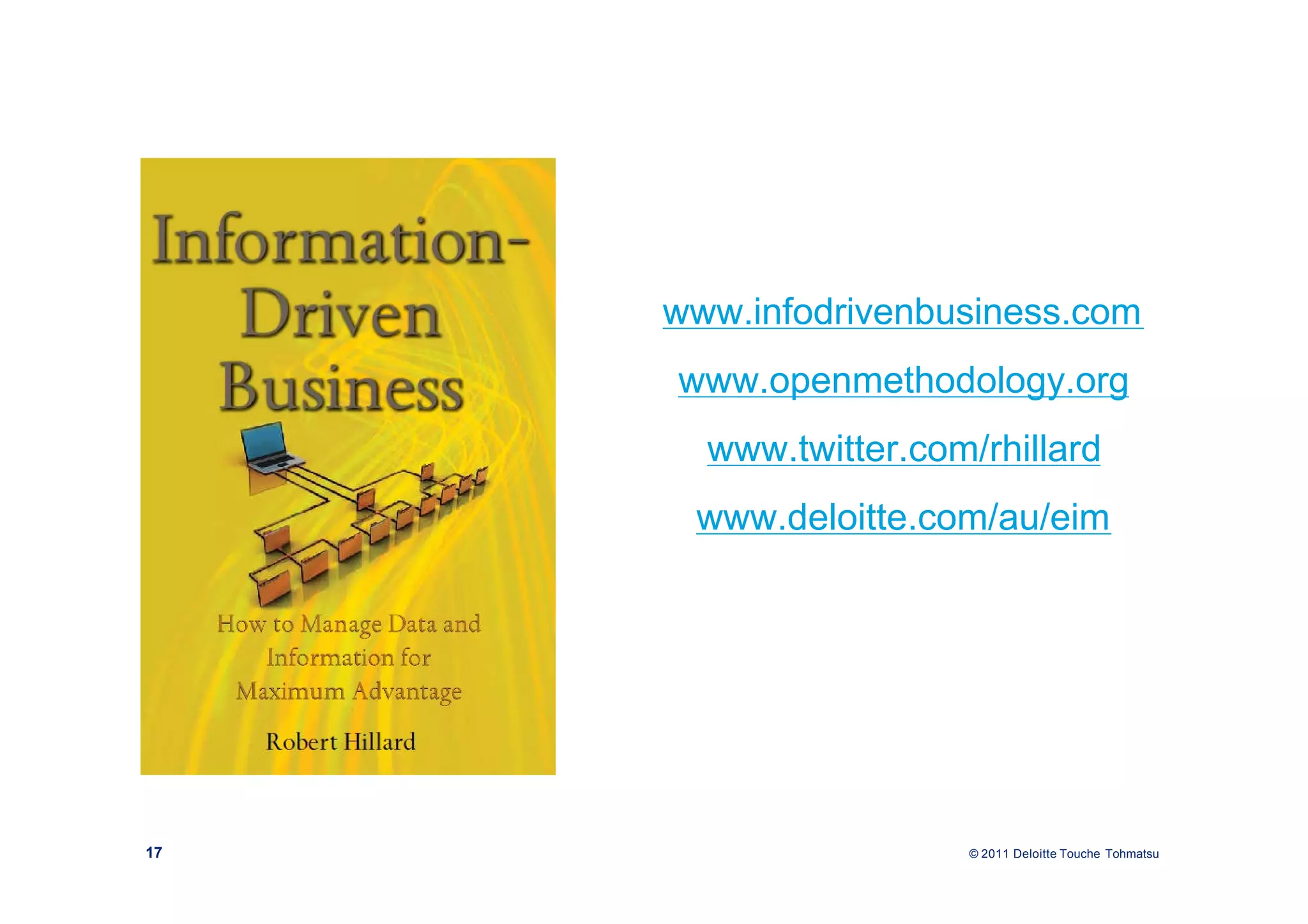 www.infodrivenbusiness.com
     www.openmethodology.org
       www.twitter.com/rhillard
      www.deloitte.com/au/eim




17                    © 2011 Deloitte Touche Tohmatsu
 