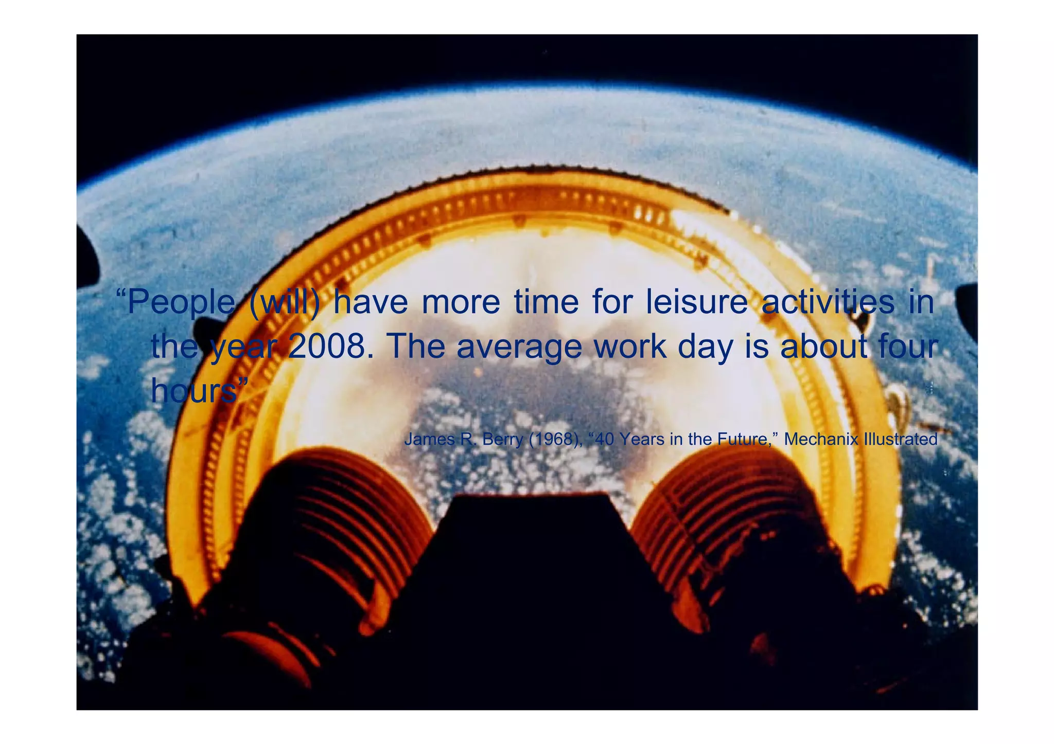 “People (will) have more time for leisure activities in
  the year 2008. The average work day is about four
  hours”
                   James R. Berry (1968), “40 Years in the Future,” Mechanix Illustrated




                                                                   © 2011 Deloitte Touche Tohmatsu
 