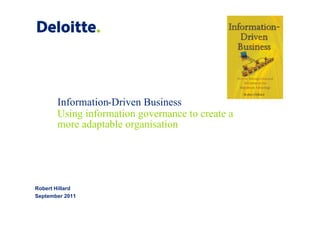 Information-Driven Business
       Using information governance to create a
       more adaptable organisation




Robert Hillard
September 2011
 