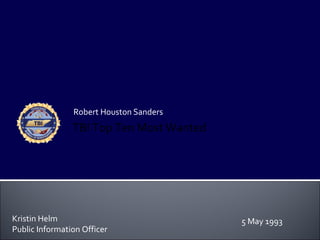 Robert Houston Sanders
                TBI Top Ten Most Wanted




Kristin Helm                              5 May 1993
Public Information Officer
 