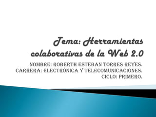 Nombre: Roberth Esteban Torres Reyes.
Carrera: Electrónica y Telecomunicaciones.
                            Ciclo: Primero.
 