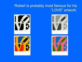 Robert is probably most famous for his
“LOVE” artwork.
 