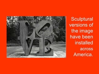 Sculptural
versions of
the image
have been
installed
across
America.
 