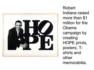 Robert
Indiana raised
more than $1
million for the
Obama
campaign by
creating
HOPE prints,
posters, T-
shirts and
other
memorabilia.
 