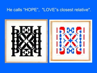 He calls “HOPE”, "LOVE”s closest relative".
 