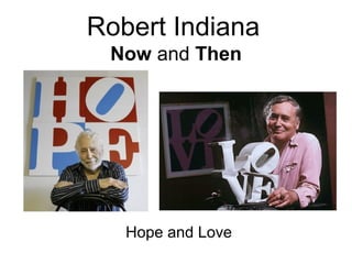 Robert Indiana
Now and Then
Hope and Love
 
