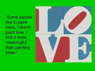 “Some people
like to paint
trees, I like to
paint love. I
find it more
meaningful
than painting
trees.”
 