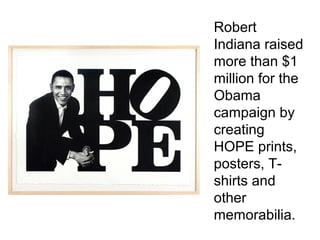 Robert
Indiana raised
more than $1
million for the
Obama
campaign by
creating
HOPE prints,
posters, T-
shirts and
other
memorabilia.
 