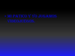 mi patico y yojugamosvideojuegos.
