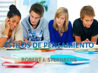 ESTILOS DE PENSAMIENTO
    ROBERT J. STERNBERG
                          1
 