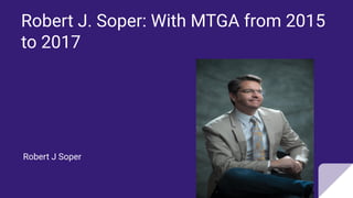 Robert J. Soper: With MTGA from 2015
to 2017
Robert J Soper
 