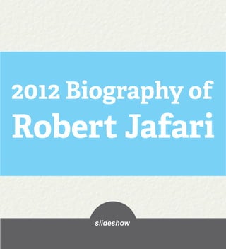 2012 Biography of
Robert Jafari

       slideshow
 
