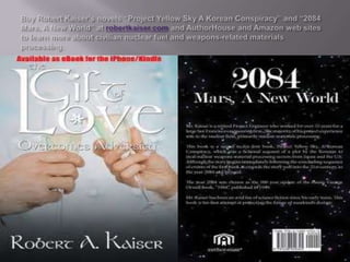 Buy Robert Kaiser’s novels “Project Yellow Sky A Korean Conspiracy” and “2084 Mars, A New World” at robertkaiser.com and AuthorHouse and Amazon web sites to learn more about civilian nuclear fuel and weapons-related materials processing.  