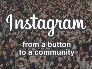 Instagram - from a button to a community