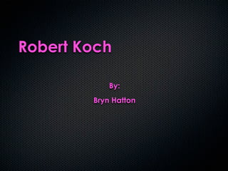 Robert Koch

            By:
        Bryn Hatton
 