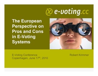 The European
Perspective on
Pros and Cons
in E-Voting
Systems
                                   shutterstock/Montage: E&L




E-Voting Conference           Robert Krimmer
Copenhagen, June 17th, 2010
 