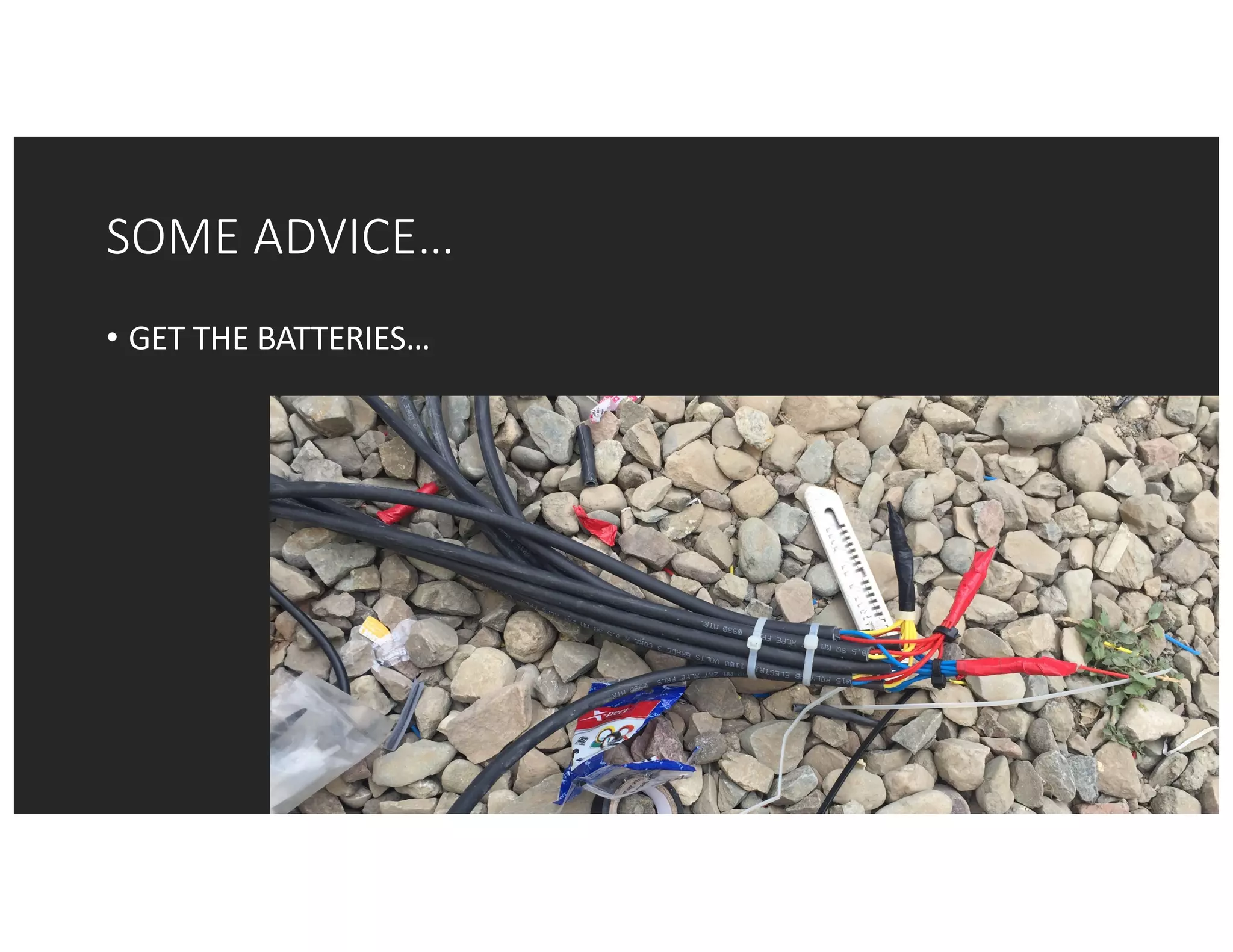 SOME	ADVICE…
• GET	THE	BATTERIES…
 