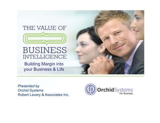 Building Margin into
   your Business & Life


Presented by
Orchid Systems
Robert Lavery & Associates Inc.
 