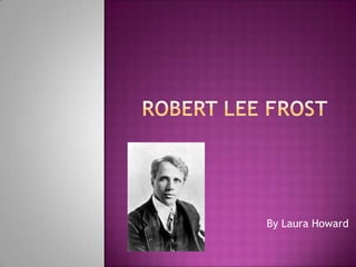 Robert LEE frost By Laura Howard 