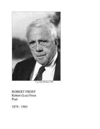 © g. Paul Bishop 1958

ROBERT FROST
Robert (Lee) Frost
Poet
1874 - 1963

 