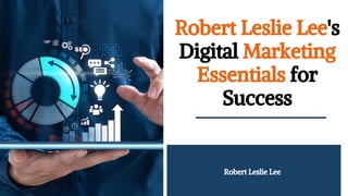 Robert Leslie Lee's
Digital Marketing
Essentials for
Success
Robert Leslie Lee
 