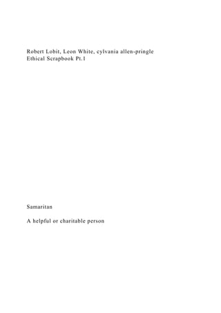 Robert Lobit, Leon White, cylvania allen-pringle
Ethical Scrapbook Pt.1
Samaritan
A helpful or charitable person
 