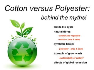 textile life cycle natural fibres: - animal and vegetable  - cotton – pros & cons synthetic fibres: - polyester – pros & c...