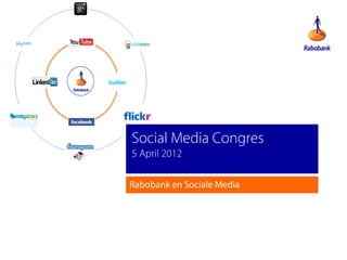 Social Media Congres
5 April 2012

Rabobank en Sociale Media
 
