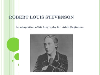 ROBERT LOUIS STEVENSON
An adaptation of his biography for Adult Beginners
 