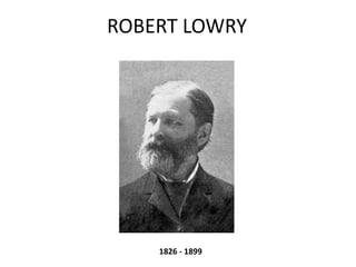 ROBERT LOWRY
1826 - 1899
 