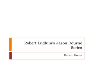Robert Ludlum’s Jason Bourne
Series
Darwin Horan
 