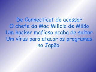 De Connecticut de acessar O chefe da Mac Milícia de Milão Um hacker mafioso acaba de soltar Um vírus para atacar os programas no Japão  